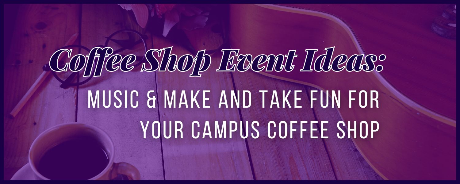 Coffee Shop Event Ideas: Music & Make and Take Fun for Your Campus Coffee Shop